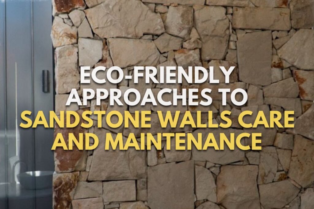 Eco-Friendly Approaches to Sandstone Walls Care and Maintenance