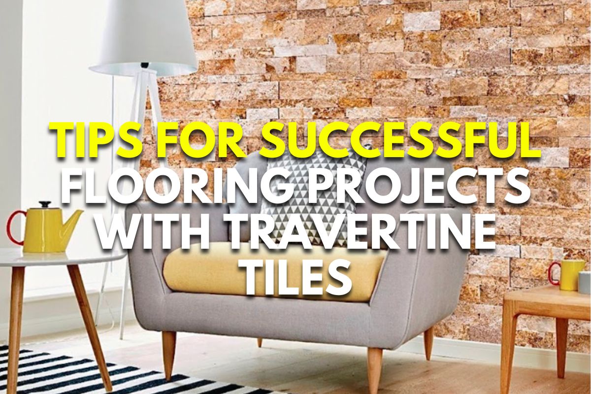 Tips for Successful Flooring Projects with Travertine Tiles