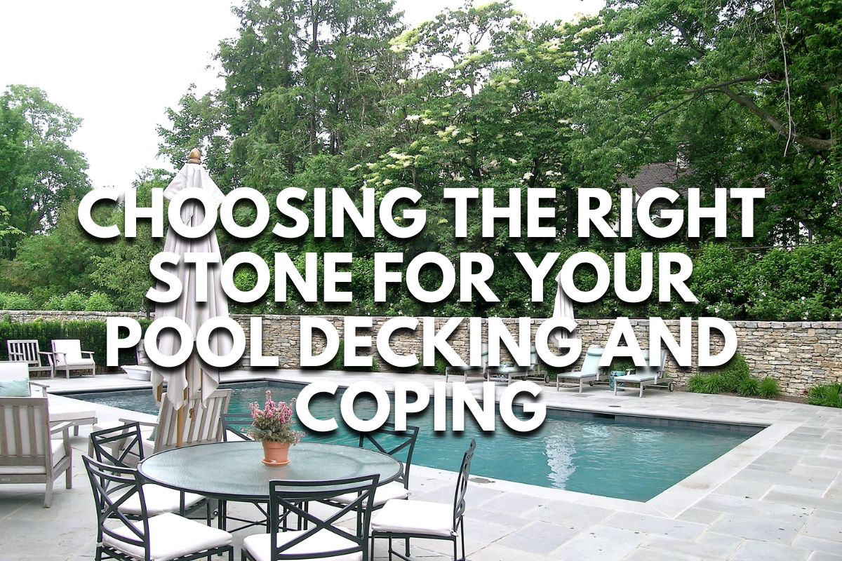 Choosing the Right Stone for Your Pool Decking and Coping