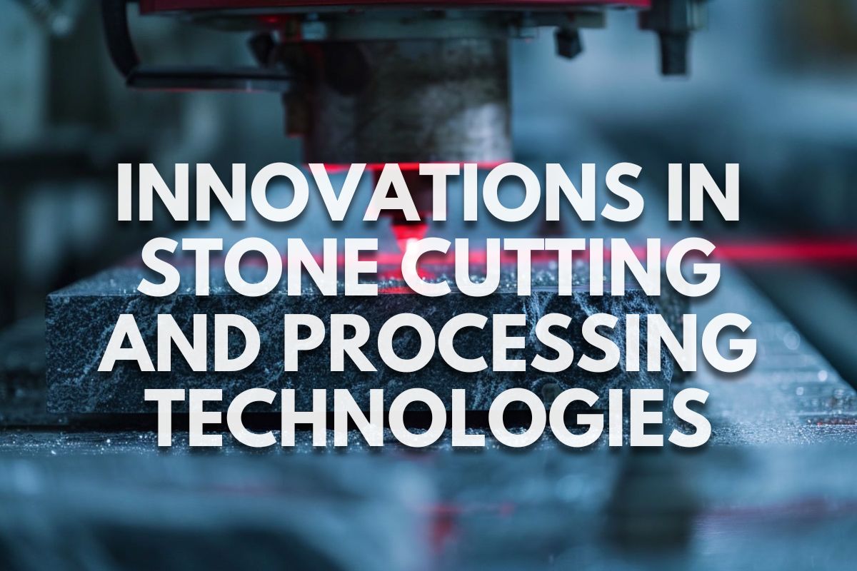 Innovations in Stone Cutting and Processing Technologies