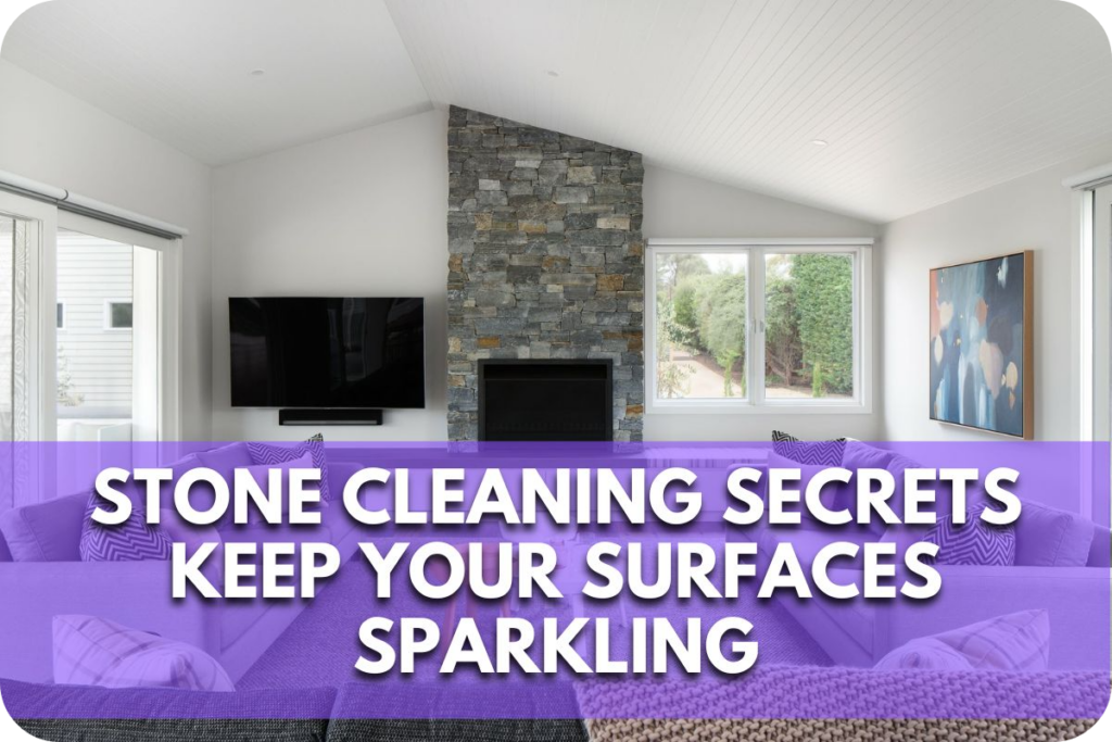 Stone Cleaning Secrets: Keep Your Surfaces Sparkling