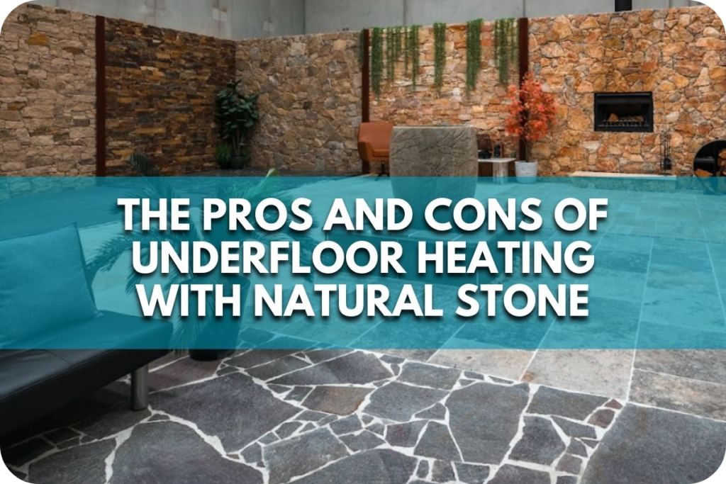 The Pros and Cons of Underfloor Heating with Natural Stone