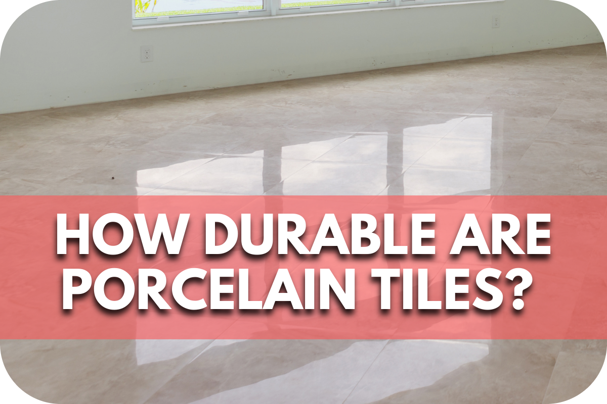 How Durable Are Porcelain Tiles? The Ultimate Guide to Lifespan & Maintenance