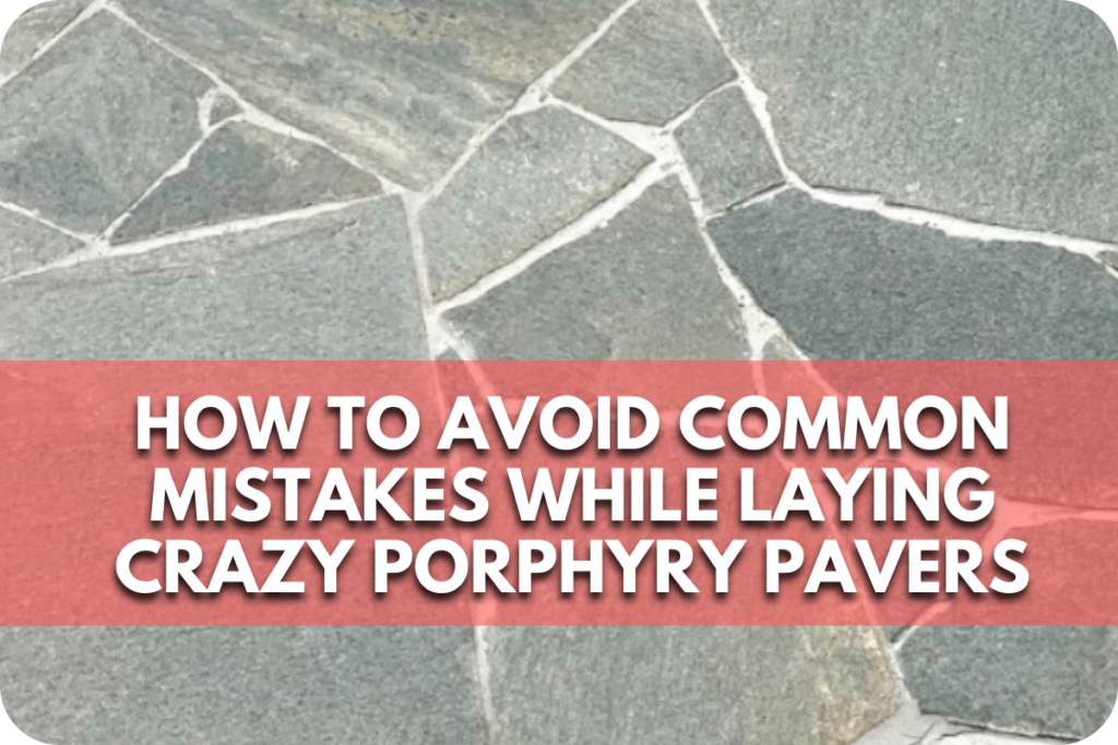 How to Avoid Common Mistakes While Laying Crazy Porphyry Pavers