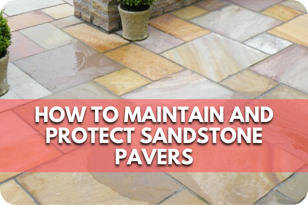 How to Maintain and Protect Sandstone Pavers