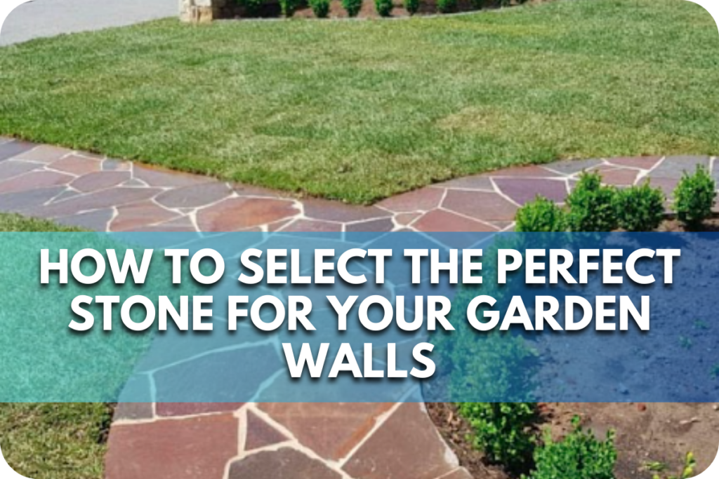 How to Select the Perfect Stone for Your Garden Walls