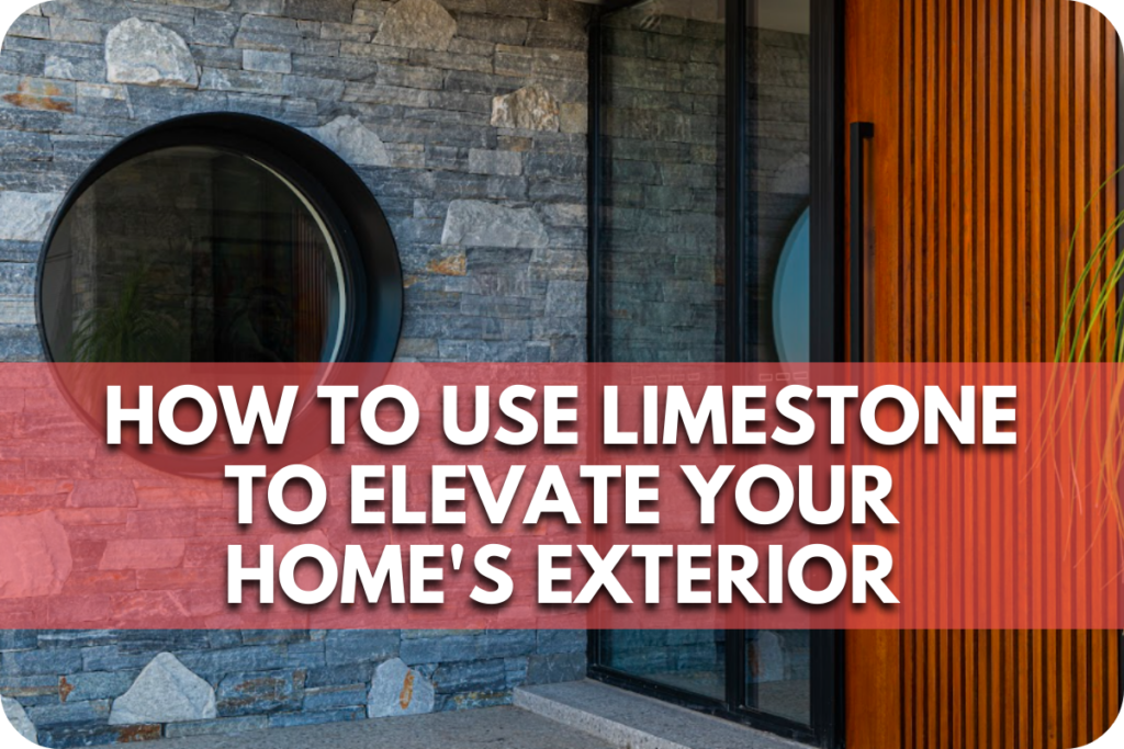 How to Use Limestone to Elevate Your Home's Exterior