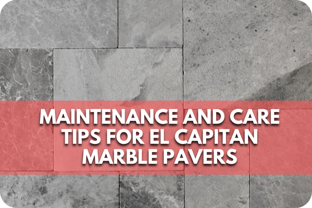 Maintenance and Care Tips for El Capitan Marble Pavers