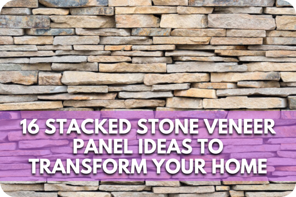 Stacked Stone Veneer Panel Ideas to Transform Your Home