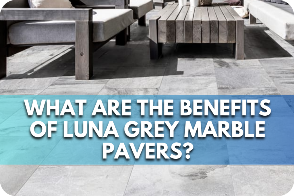 What Are the Benefits of Luna Grey Marble Pavers?