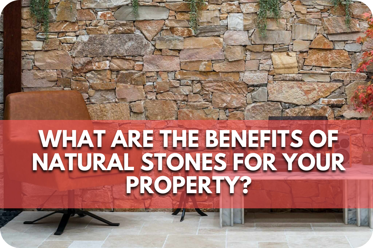 What Are the Benefits of Natural Stones for Your Property