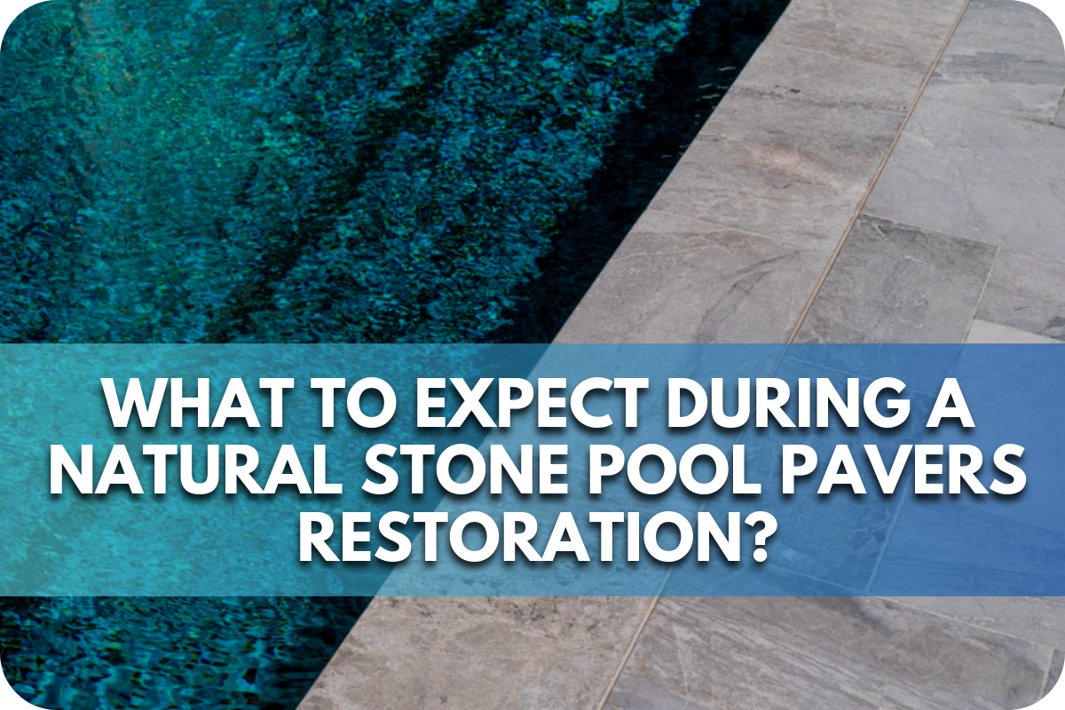 What to Expect During a Natural Stone Pool Pavers Restoration