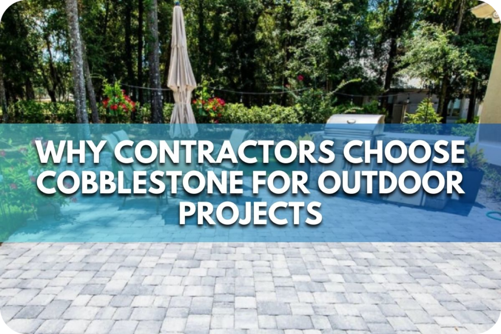 Why Contractors Choose Cobblestone for Outdoor Projects