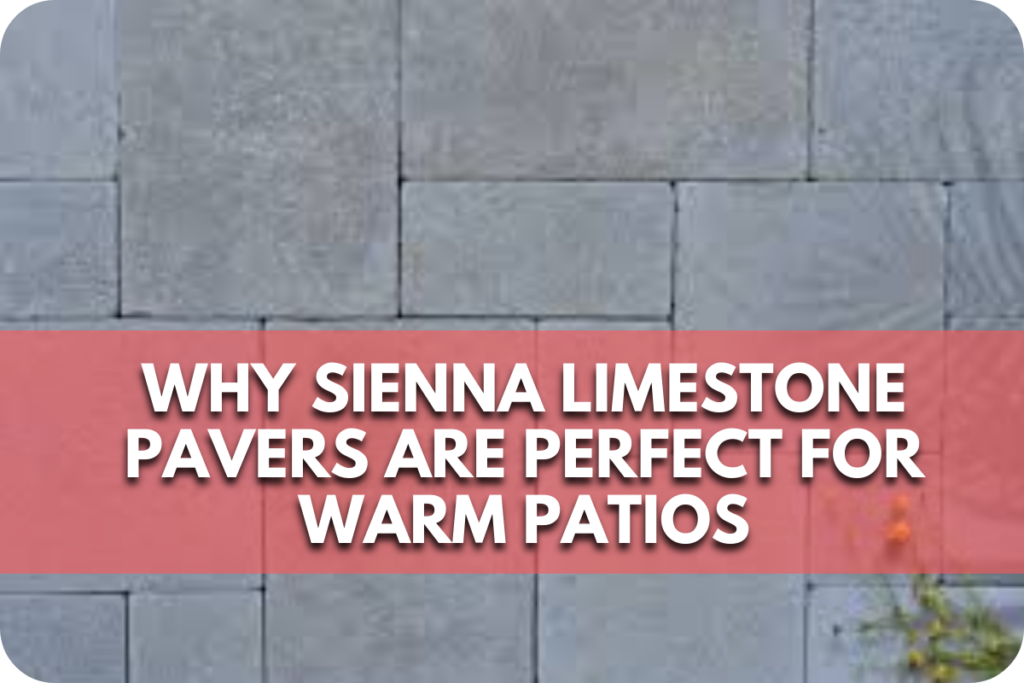 Why Sienna Limestone Pavers Are Perfect for Warm Patios