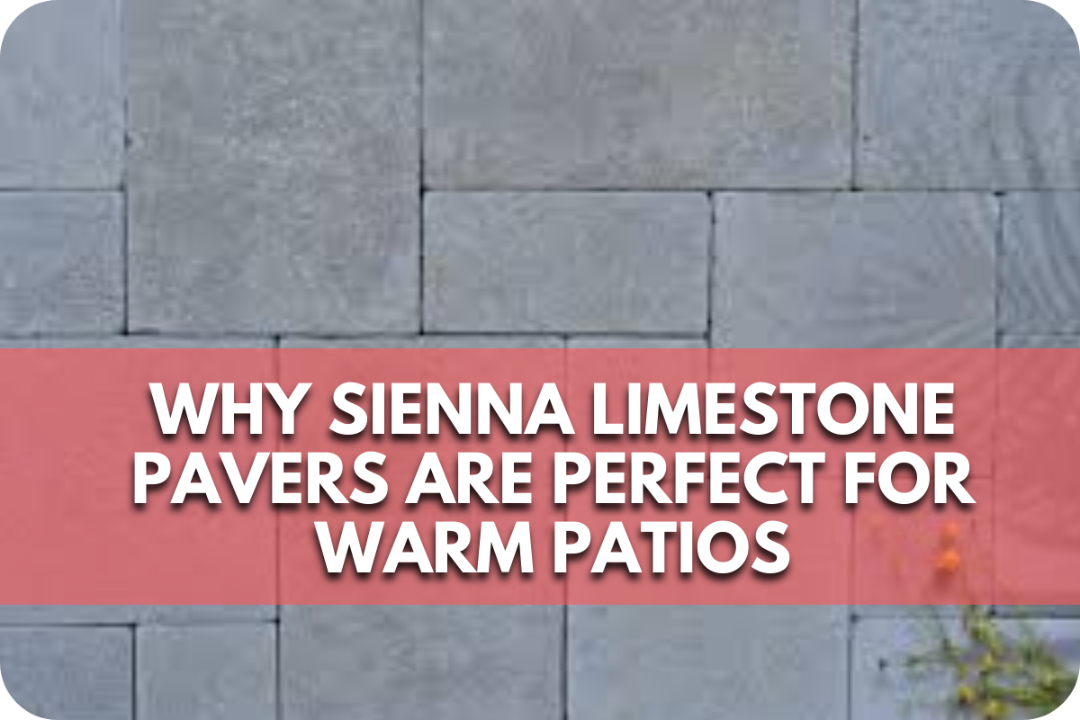 Why Sienna Limestone Pavers Are Perfect for Warm Patios