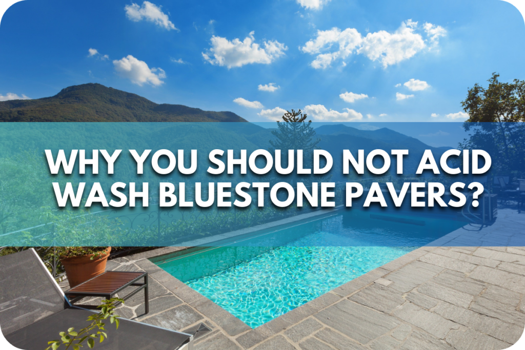 Why You Should Not Acid Wash Bluestone Pavers