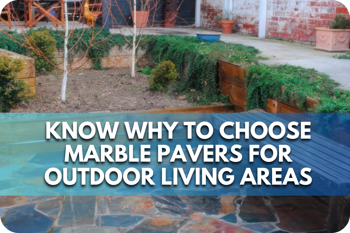 Why to Choose Marble Pavers for Outdoor Living Areas