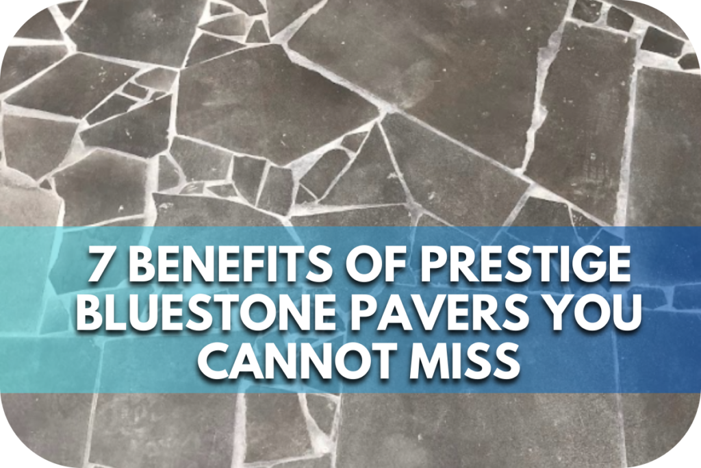 7 Benefits of Prestige Bluestone Pavers You Cannot Miss