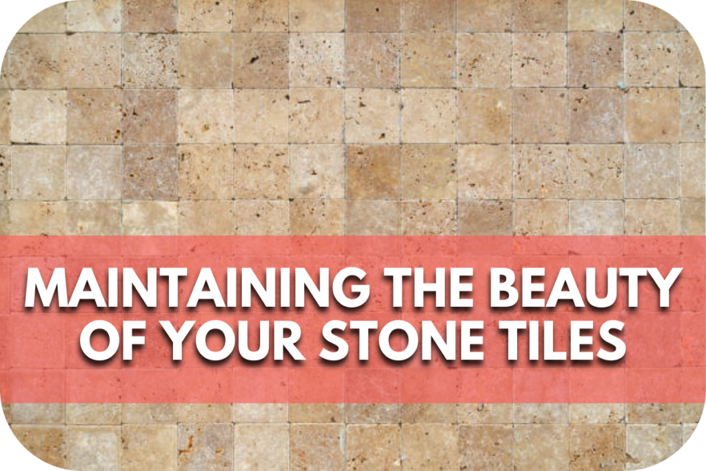 Maintaining the Beauty of Your Stone Tiles