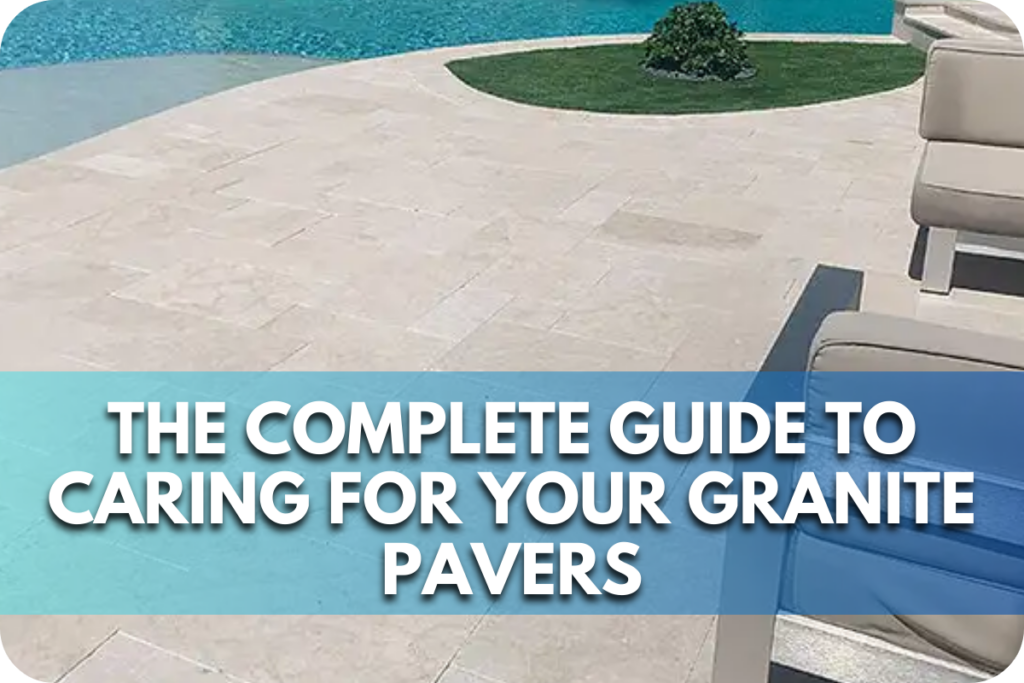 The Complete Guide to Caring for Your Granite Pavers