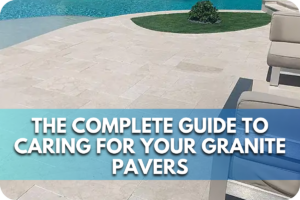 The Complete Guide to Caring for Your Granite Pavers