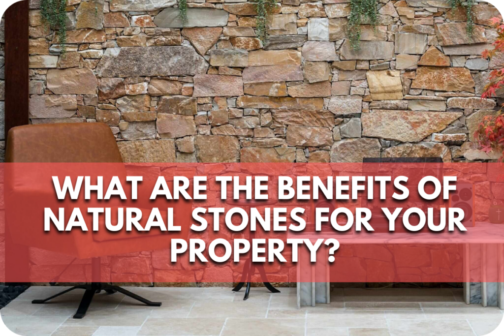 What Are the Benefits of Natural Stones for Your Property?