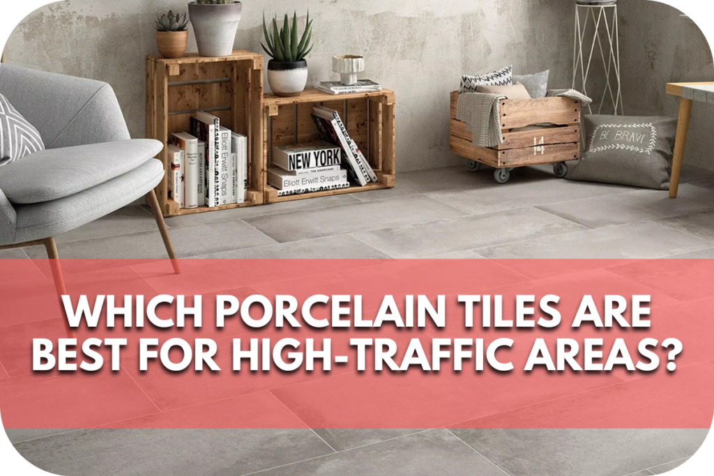 Which Porcelain Tiles Are Best for High-Traffic Areas?