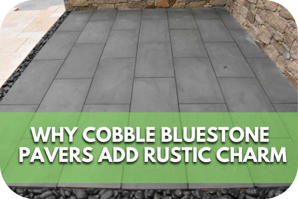 Why Cobble Bluestone Pavers Add Rustic Charm