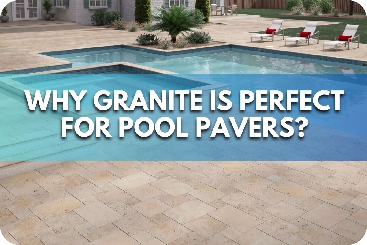 Why Granite Is Perfect for Pool Pavers