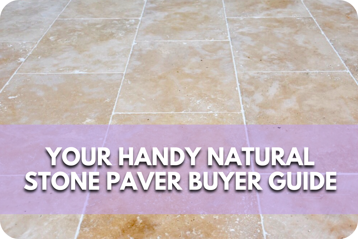 Your Handy Natural Stone Paver Buyer Guide