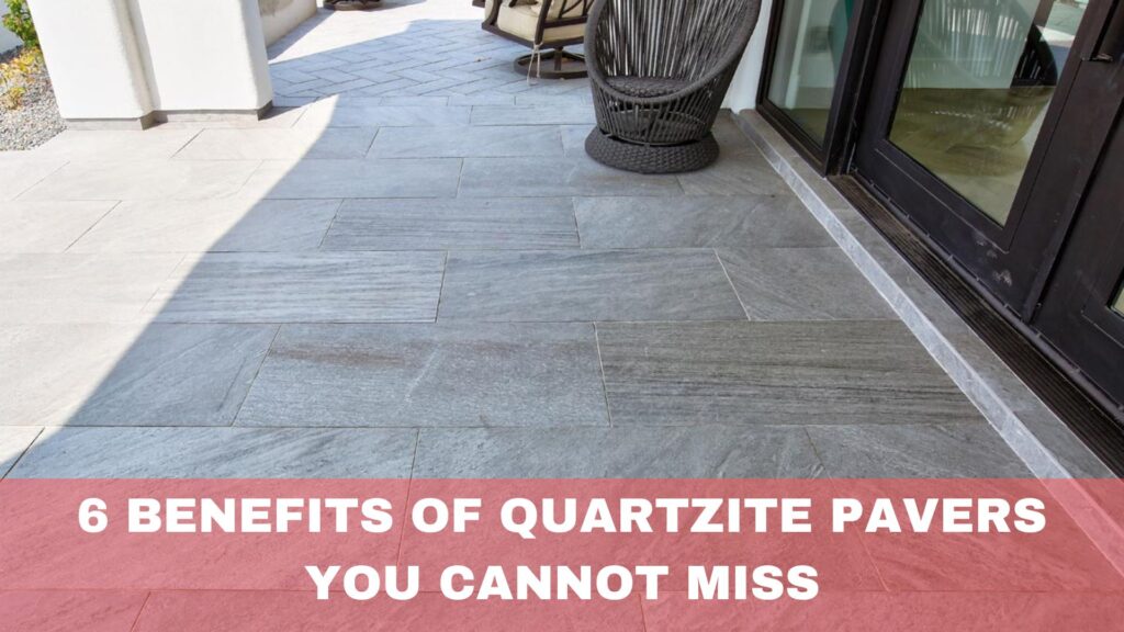 6 Benefits of Quartzite Pavers You CanNot Miss