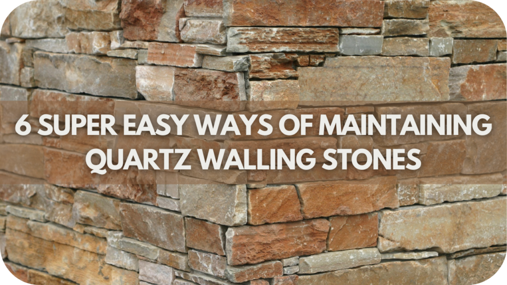 6 Super Easy Ways of Maintaining Quartz Walling Stones