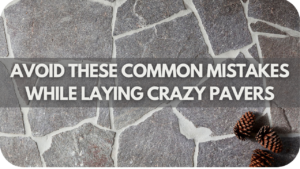 Avoid These Common Mistakes While Laying Crazy Pavers