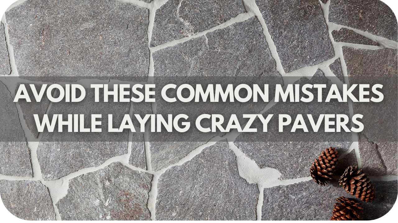 Avoid These Common Mistakes While Laying Crazy Pavers