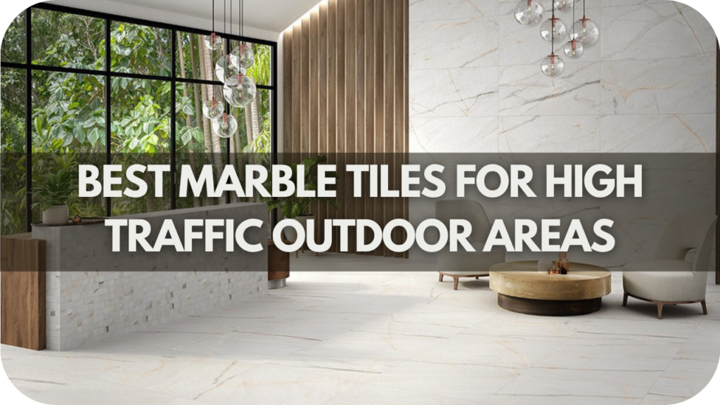 Best Marble Tiles for High Traffic Outdoor Areas