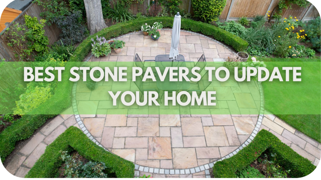 Best Stone Pavers to Update Your Home