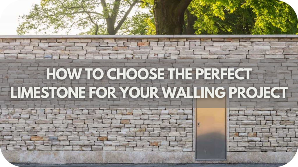 How to Choose the Perfect Limestone for Your Walling Project