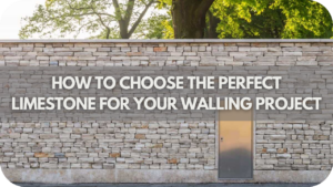 How to Choose the Perfect Limestone for Your Walling Project