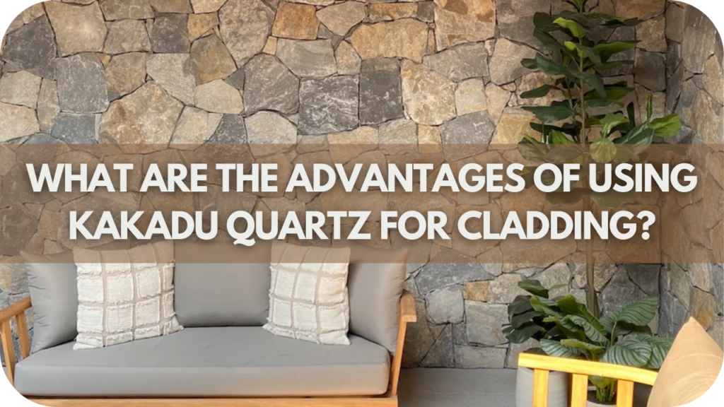 What Are the Advantages of Using Kakadu Quartz for Cladding?