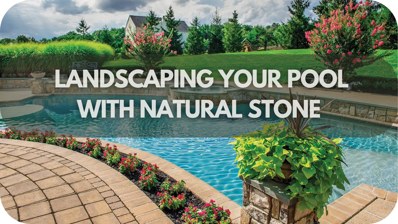 5 Natural Stones to Use When Landscaping Around Your Pool