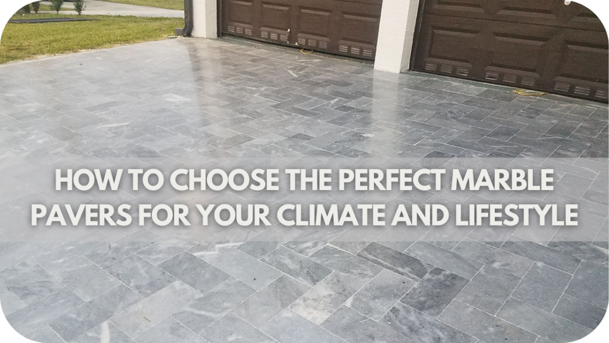 How to Choose the Perfect Marble Pavers for Your Climate and Lifestyle