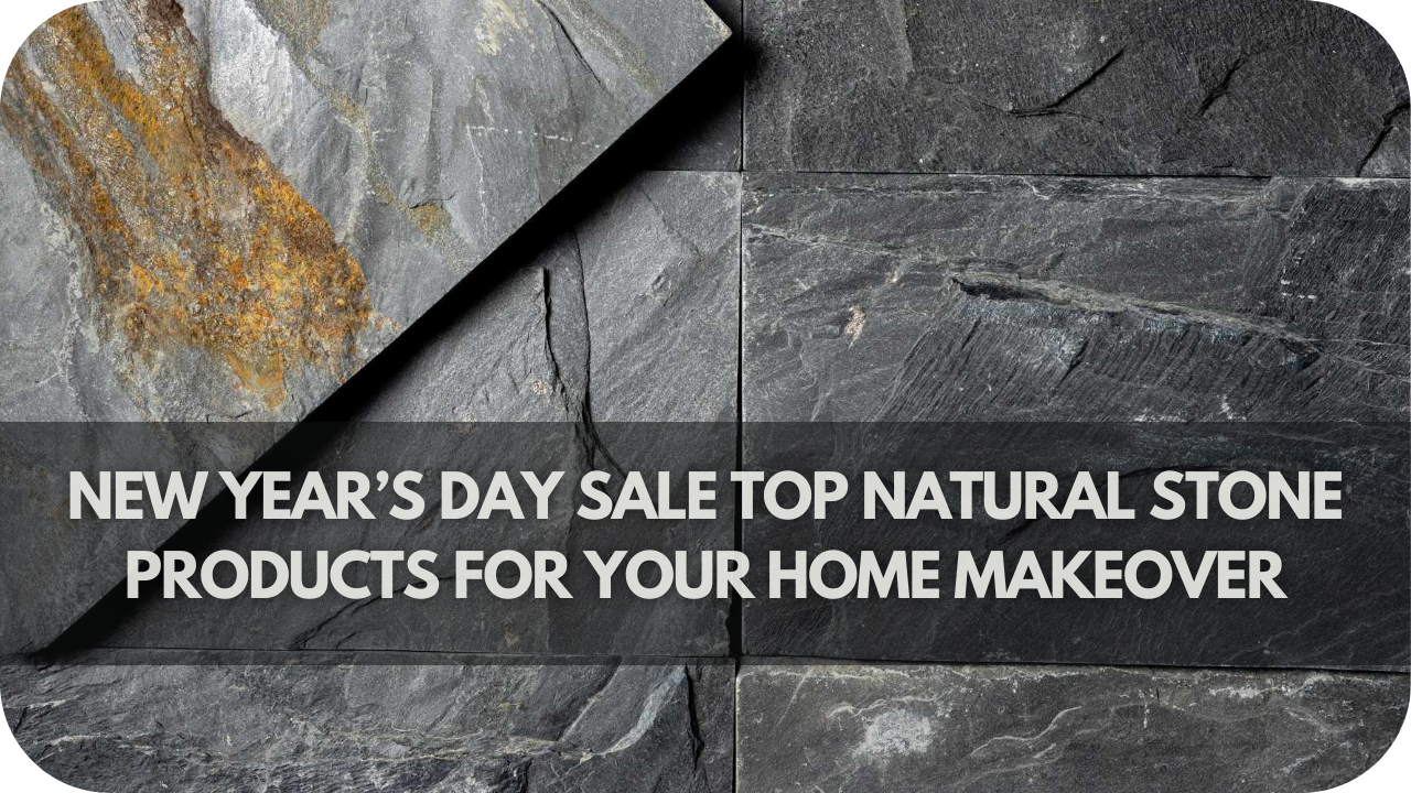 New Year’s Day Sale: Top Natural Stone Products for Your Home Makeover