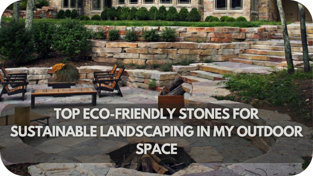 Top Eco-Friendly Stones for Sustainable Landscaping in My Outdoor Space