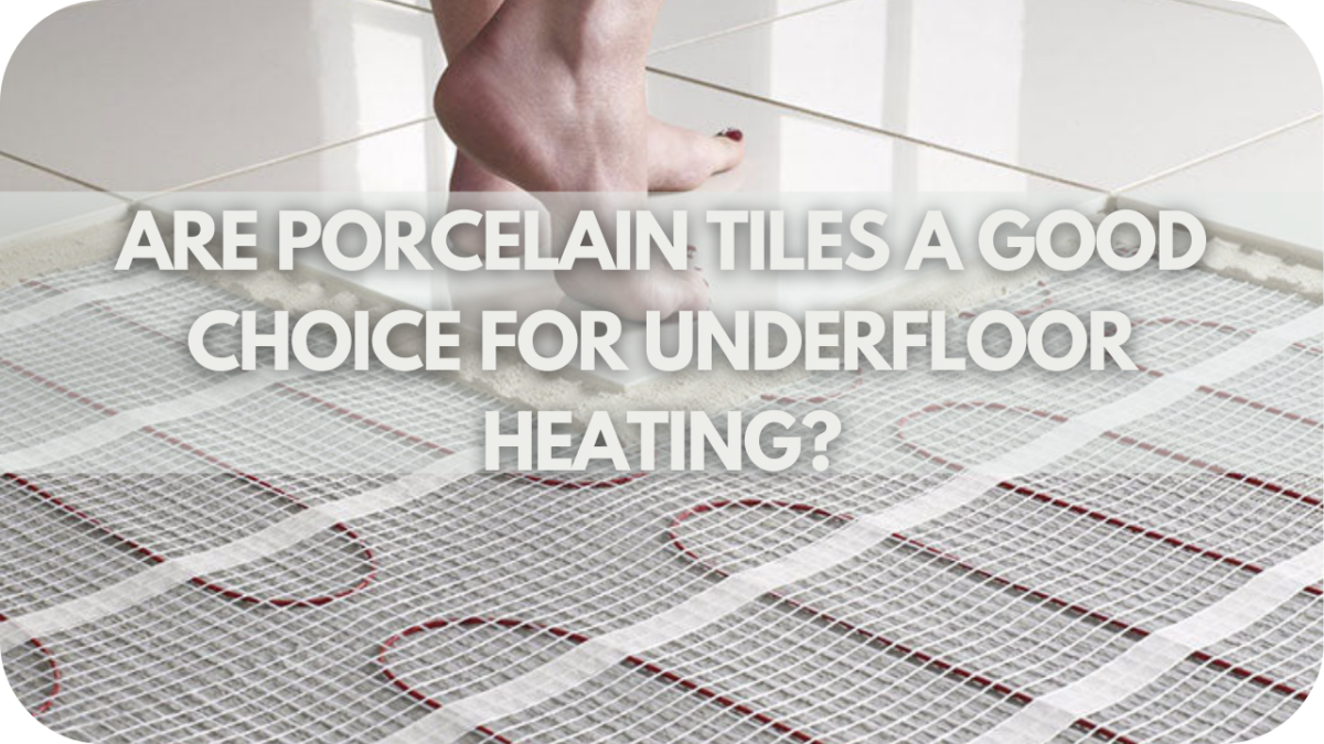 Are Porcelain Tiles a Good Choice for Underfloor Heating?