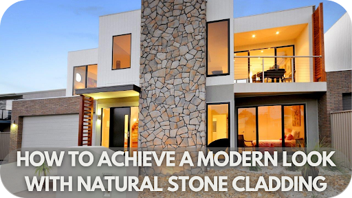 How to Achieve a Modern Look with Natural Stone Cladding