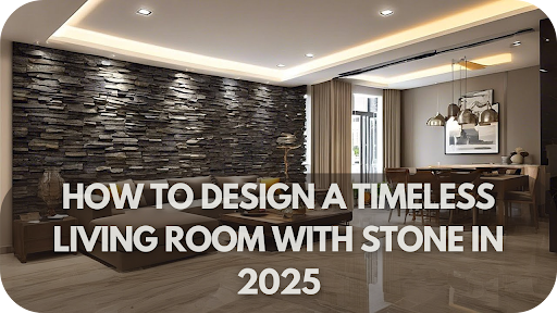 How to Design a Timeless Living Room with Stone in 2025