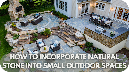 How to Incorporate Natural Stone into Small Outdoor Spaces