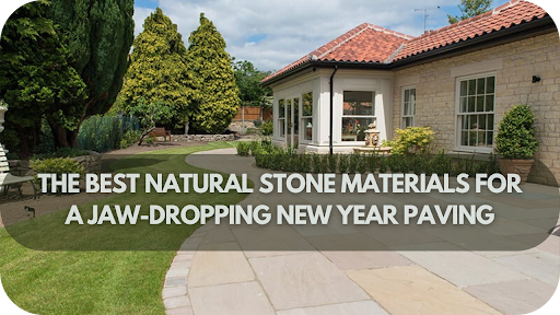 The Best Natural Stone Materials for a Jaw-Dropping New Year Paving