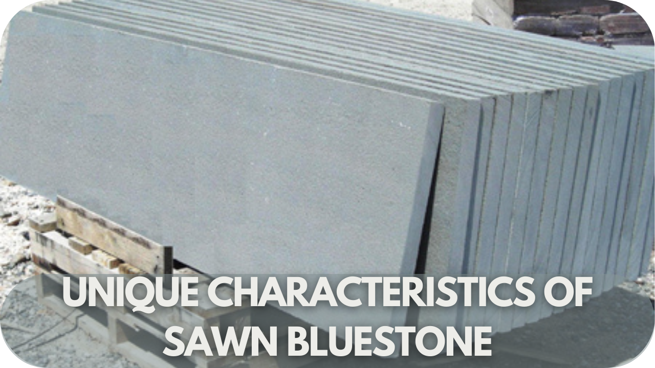 Unique Characteristics of Sawn Bluestone