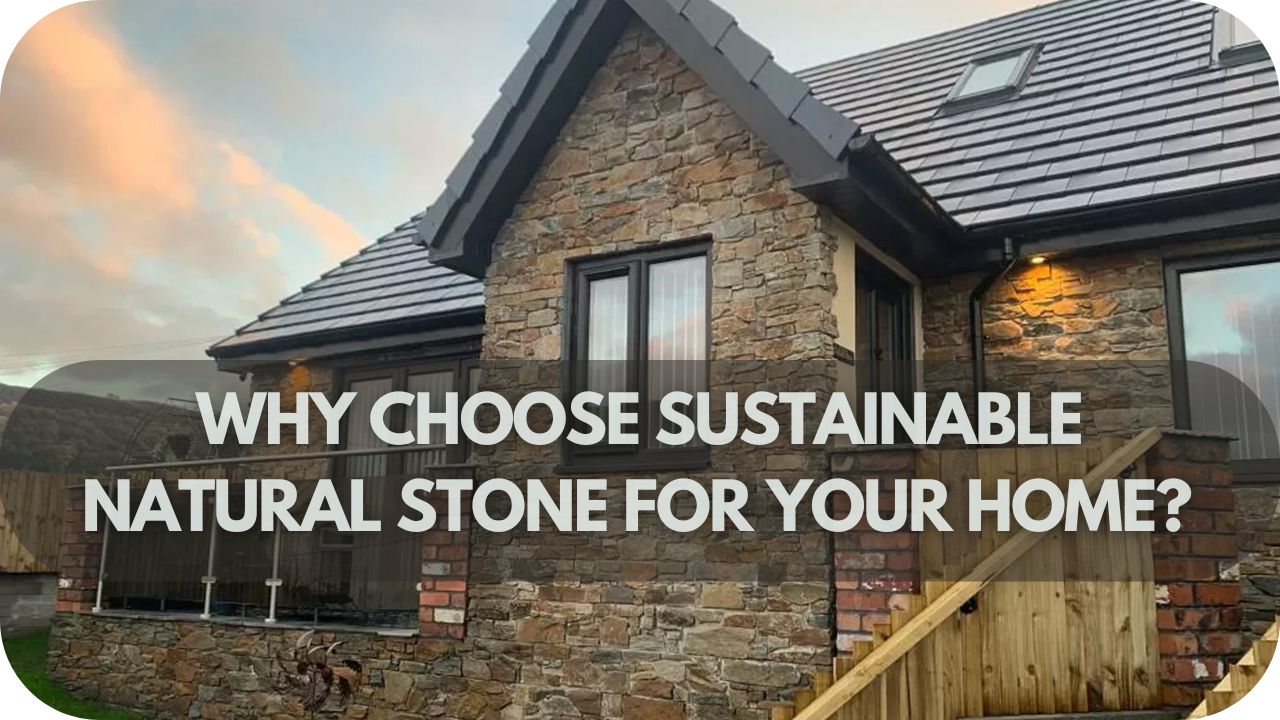 Why Choose Sustainable Natural Stone for Your Home?